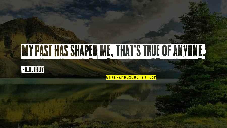 Mythology God Quotes By R.K. Lilley: My past has shaped me, that's true of