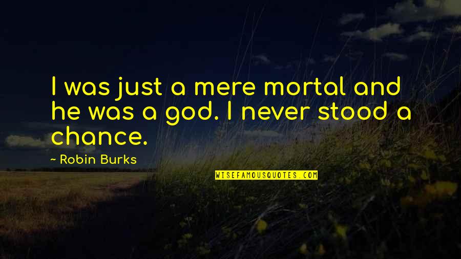 Mythology God Quotes By Robin Burks: I was just a mere mortal and he