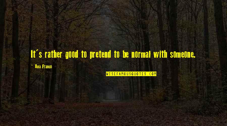 Mythology Love Quotes By Ana Franco: It's rather good to pretend to be normal