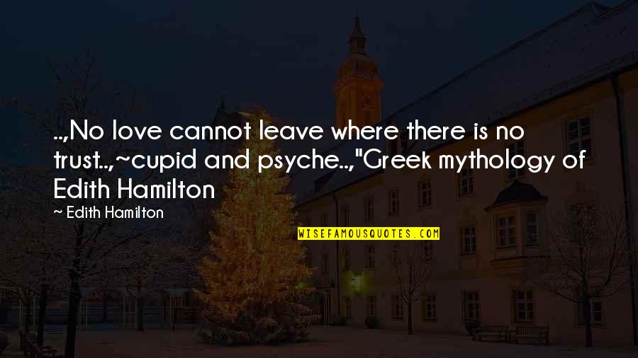 Mythology Love Quotes By Edith Hamilton: ..,No love cannot leave where there is no