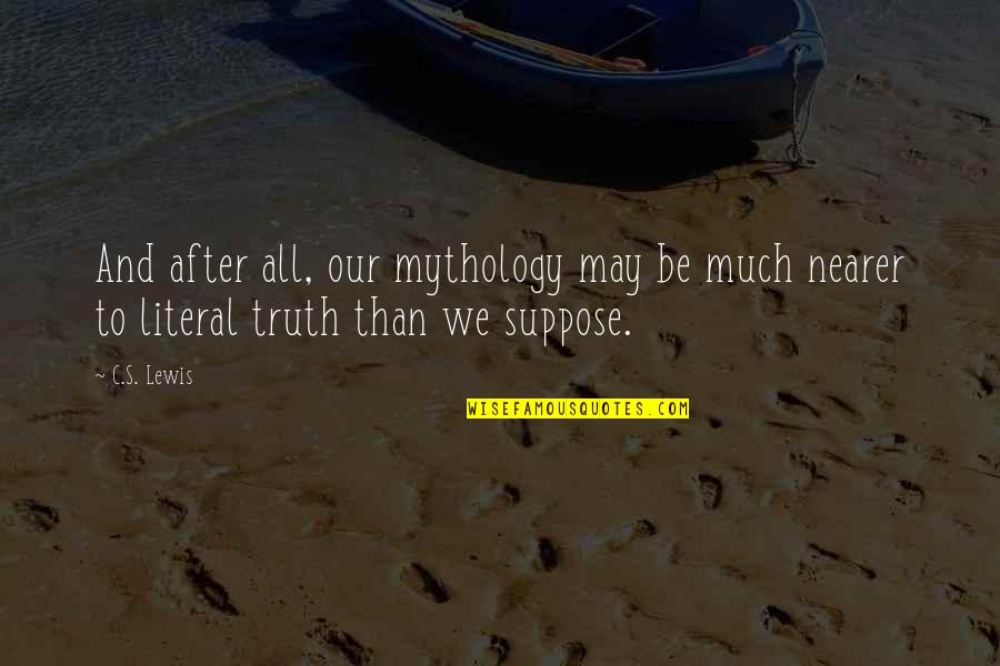 Mythology's Quotes By C.S. Lewis: And after all, our mythology may be much