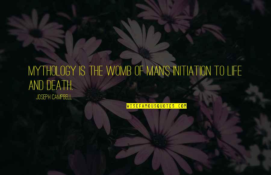 Mythology's Quotes By Joseph Campbell: Mythology is the womb of man's initiation to Mythology's Quotes By Joseph Campbell: Mythology is the womb of man's initiation to