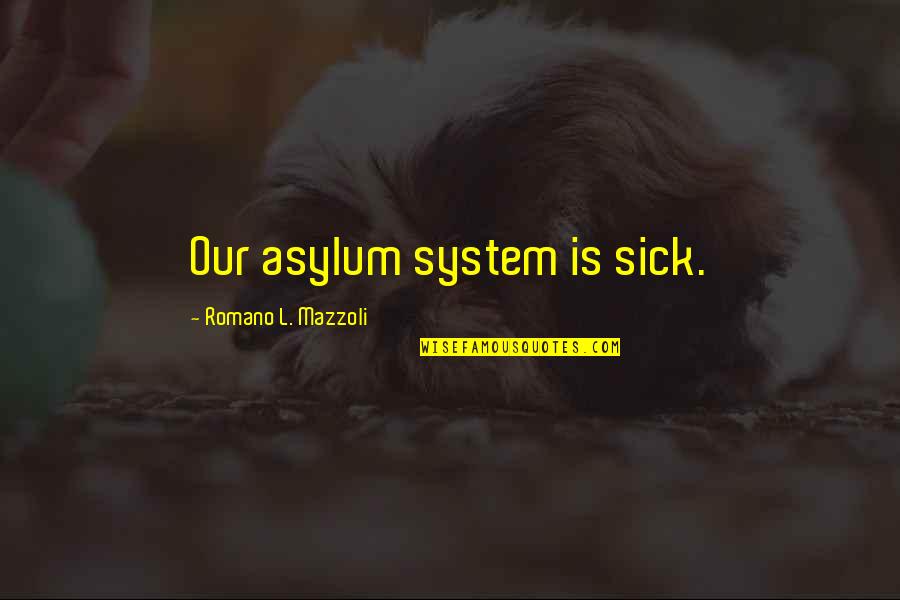 Mythomaniac Quotes By Romano L. Mazzoli: Our asylum system is sick.