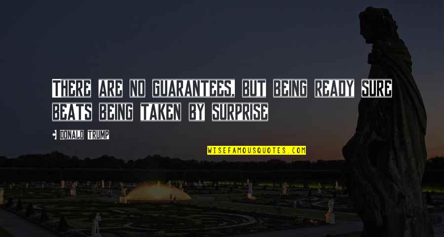 Mythomaniac Season Quotes By Donald Trump: There are no guarantees, but being ready sure