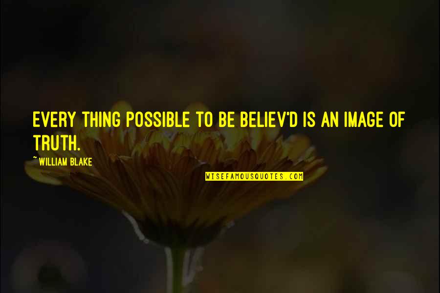 Mythomaniac Season Quotes By William Blake: Every thing possible to be believ'd is an