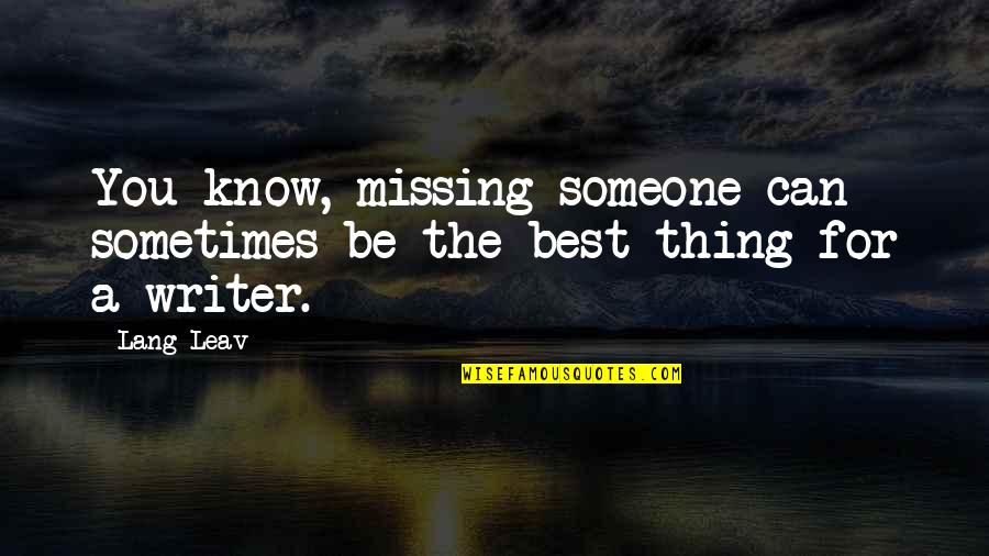 Mythopoeia Books Quotes By Lang Leav: You know, missing someone can sometimes be the