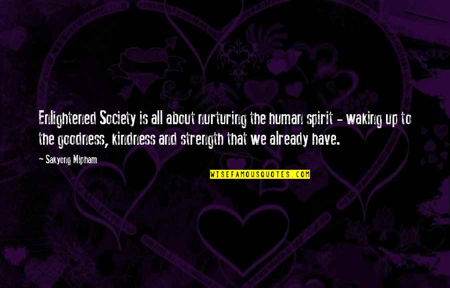 Mythopoeia Quotes By Sakyong Mipham: Enlightened Society is all about nurturing the human Mythopoeia Quotes By Sakyong Mipham: Enlightened Society is all about nurturing the human