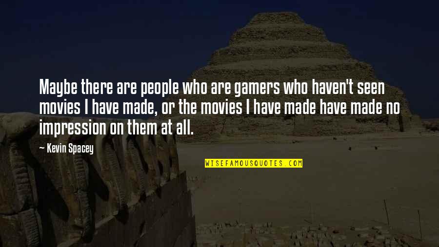 Mythopoeic View Quotes By Kevin Spacey: Maybe there are people who are gamers who