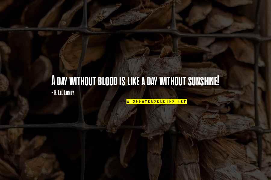 Mythopoeic View Quotes By R. Lee Ermey: A day without blood is like a day