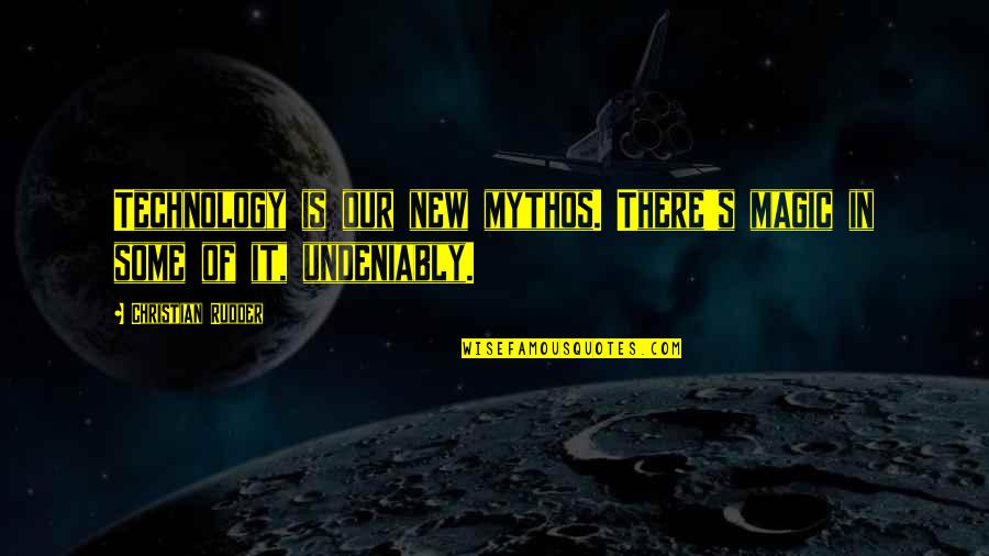 Mythos Quotes By Christian Rudder: Technology is our new mythos. There's magic in