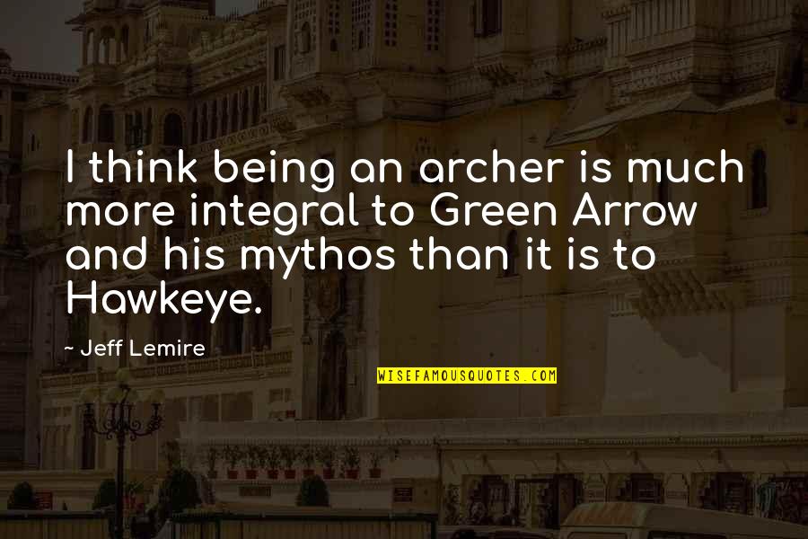 Mythos Quotes By Jeff Lemire: I think being an archer is much more