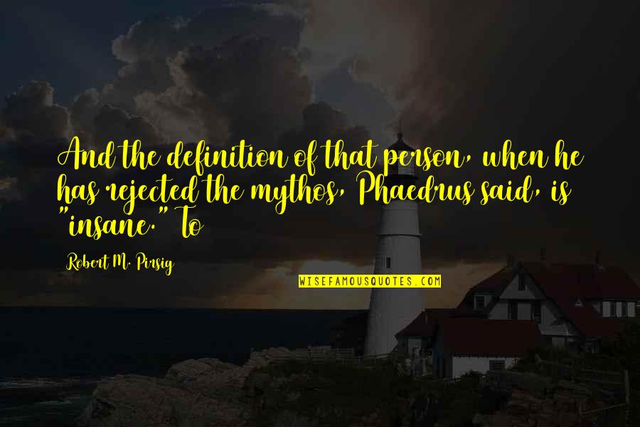 Mythos Quotes By Robert M. Pirsig: And the definition of that person, when he