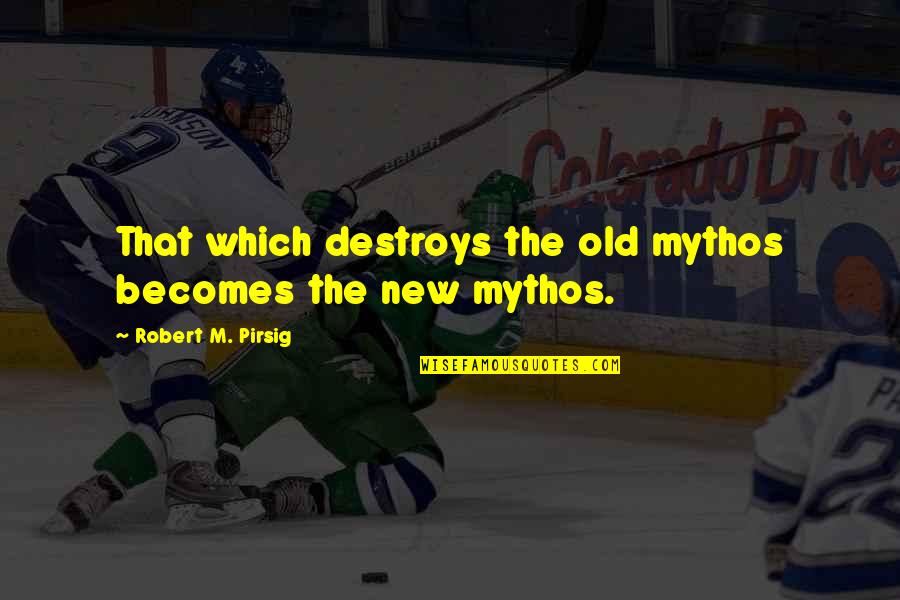 Mythos Quotes By Robert M. Pirsig: That which destroys the old mythos becomes the