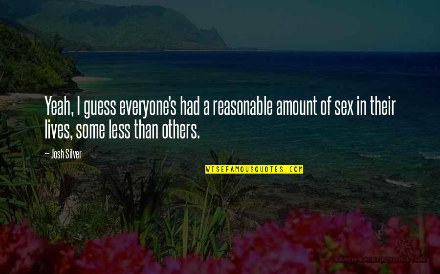 Myths About Atheism Quotes By Josh Silver: Yeah, I guess everyone's had a reasonable amount Myths About Atheism Quotes By Josh Silver: Yeah, I guess everyone's had a reasonable amount