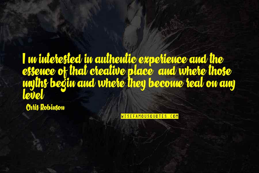 Myths And Quotes By Chris Robinson: I'm interested in authentic experience and the essence
