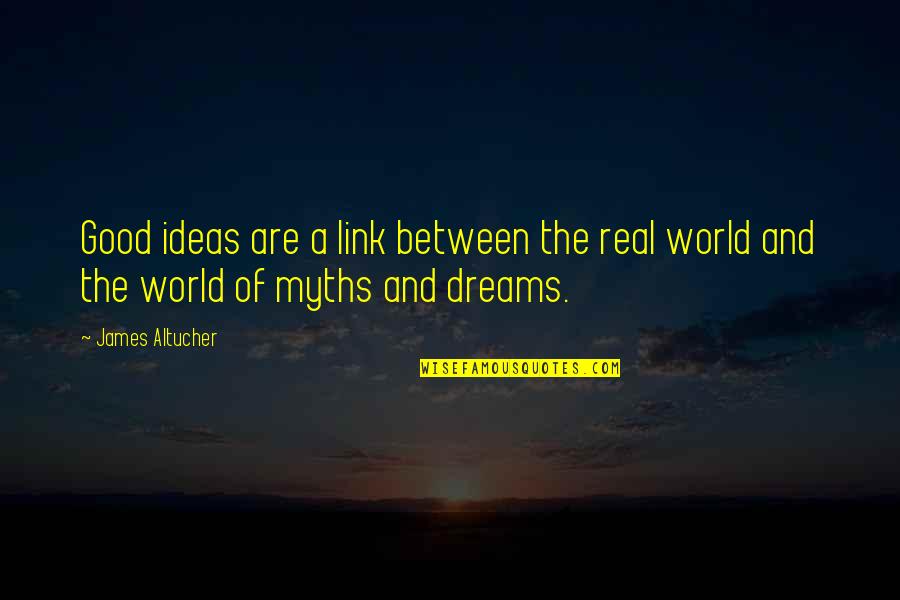 Myths And Quotes By James Altucher: Good ideas are a link between the real