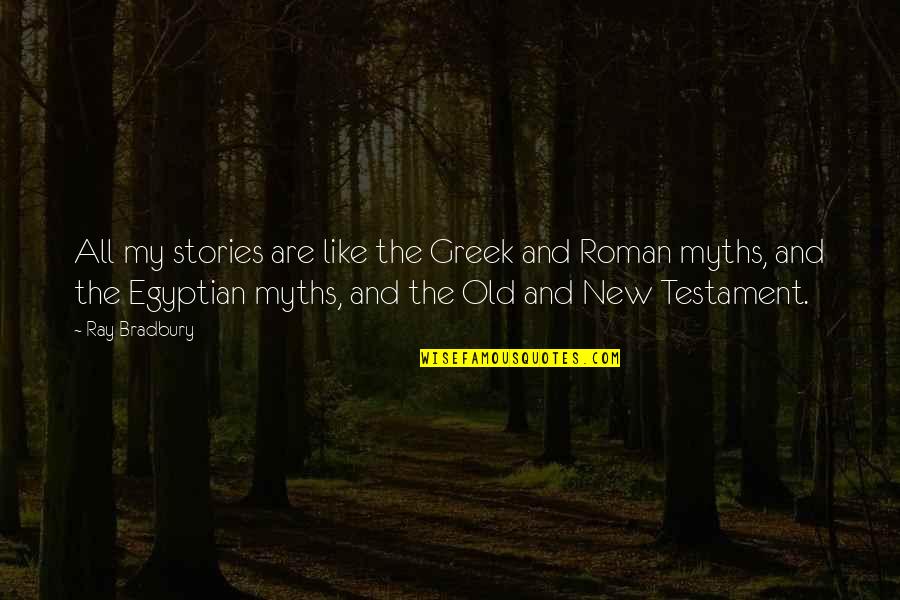 Myths And Quotes By Ray Bradbury: All my stories are like the Greek and