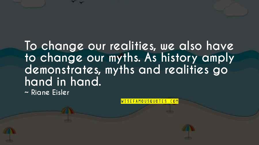 Myths And Quotes By Riane Eisler: To change our realities, we also have to