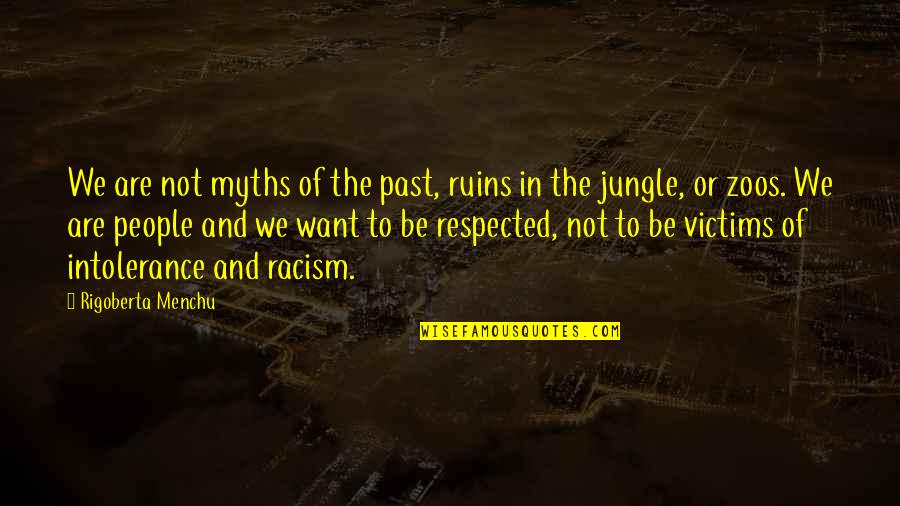 Myths And Quotes By Rigoberta Menchu: We are not myths of the past, ruins