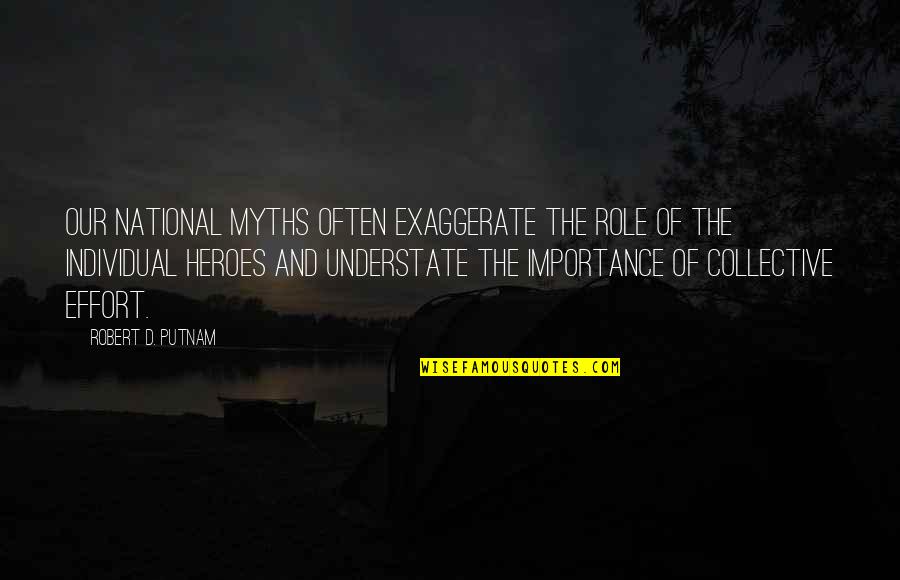 Myths And Quotes By Robert D. Putnam: Our national myths often exaggerate the role of
