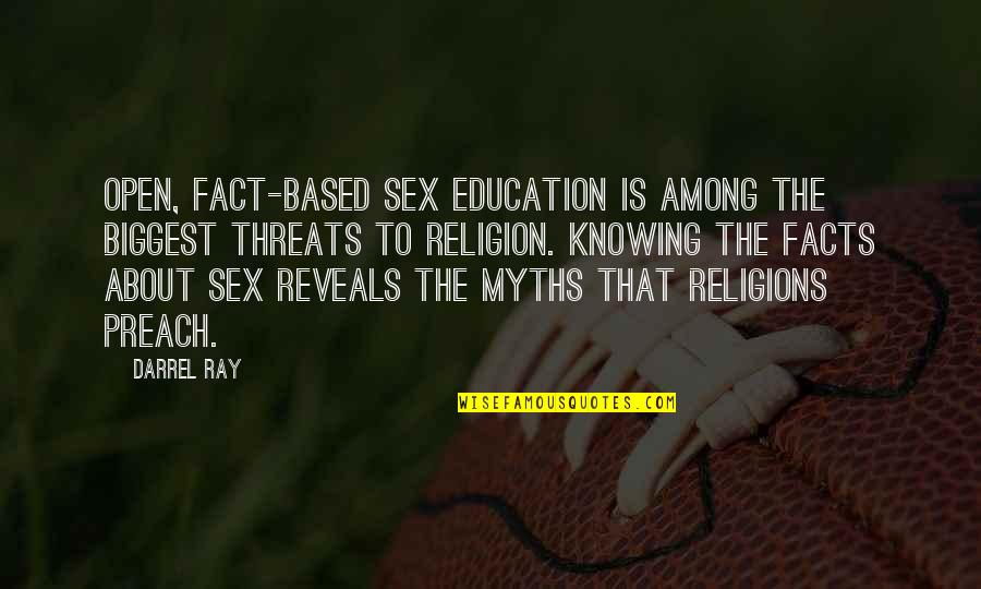 Myths And Religion Quotes By Darrel Ray: Open, fact-based sex education is among the biggest