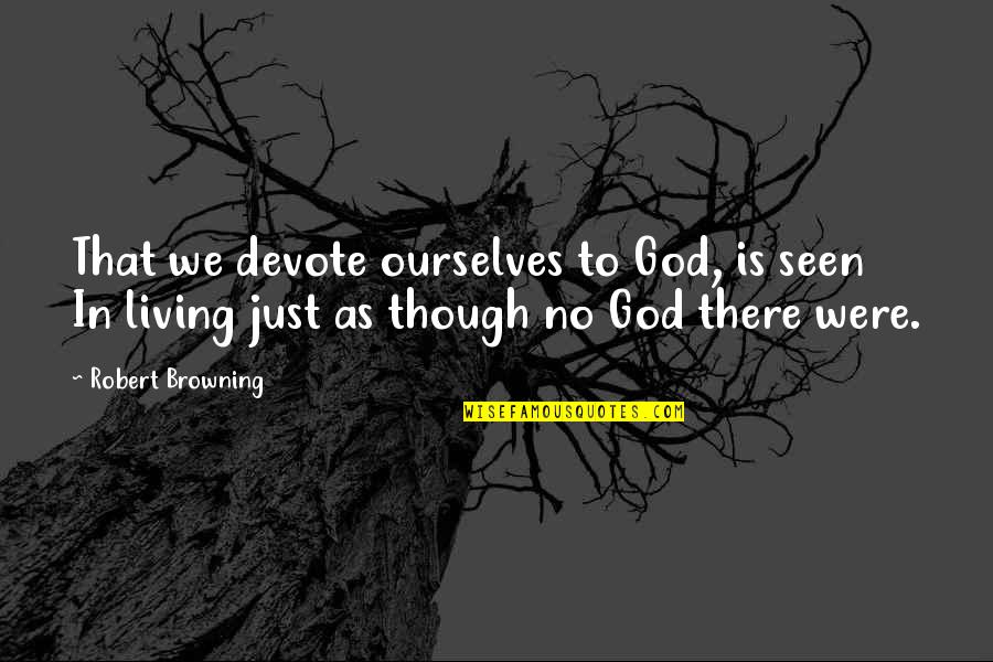 Myths And Religion Quotes By Robert Browning: That we devote ourselves to God, is seen