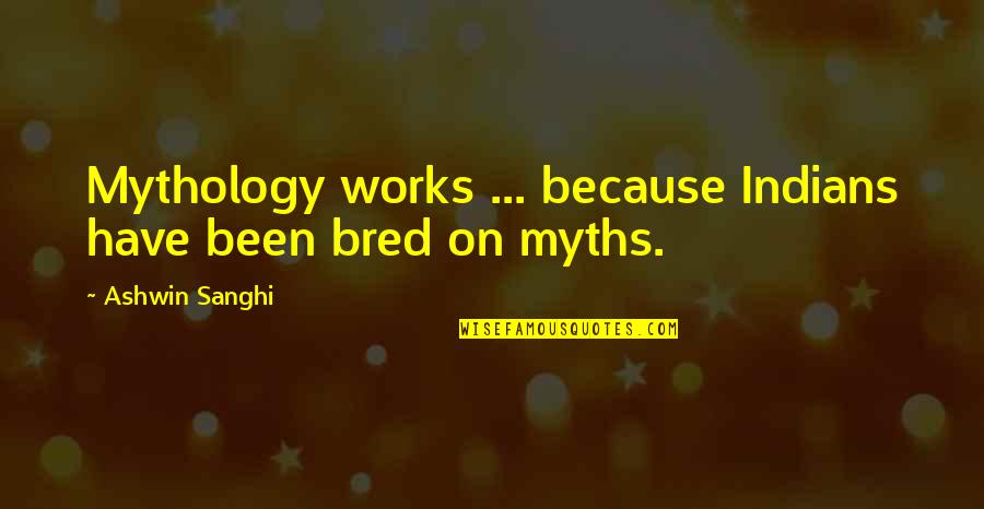 Myths Quotes By Ashwin Sanghi: Mythology works ... because Indians have been bred