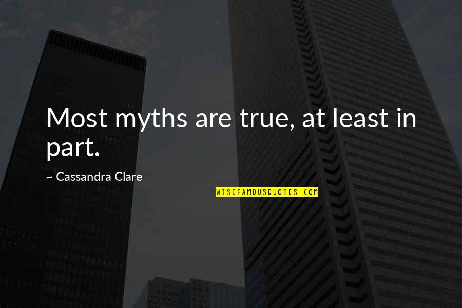 Myths Quotes By Cassandra Clare: Most myths are true, at least in part.