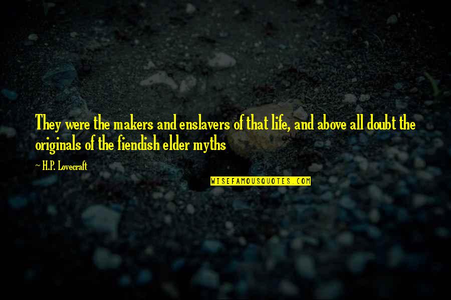 Myths Quotes By H.P. Lovecraft: They were the makers and enslavers of that