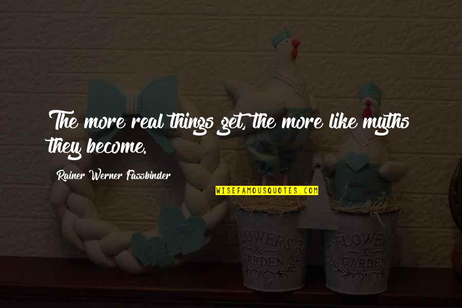 Myths Quotes By Rainer Werner Fassbinder: The more real things get, the more like