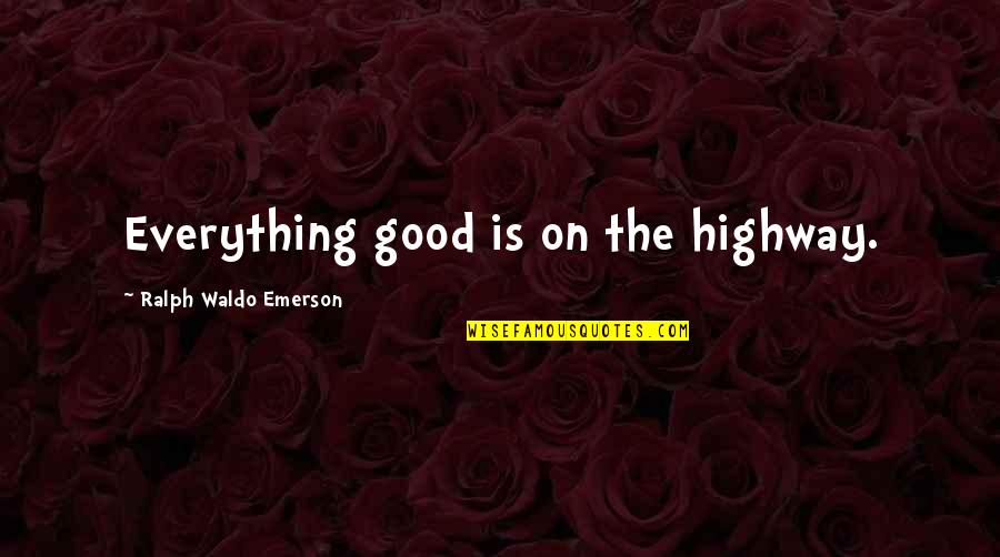 Mythus Dangerous Journeys Quotes By Ralph Waldo Emerson: Everything good is on the highway. Mythus Dangerous Journeys Quotes By Ralph Waldo Emerson: Everything good is on the highway.