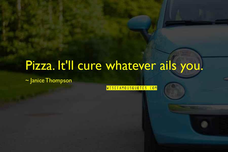 Mythus Thaumcraft Quotes By Janice Thompson: Pizza. It'll cure whatever ails you.