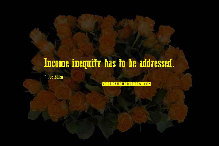 Myticism Quotes By Joe Biden: Income inequity has to be addressed.
