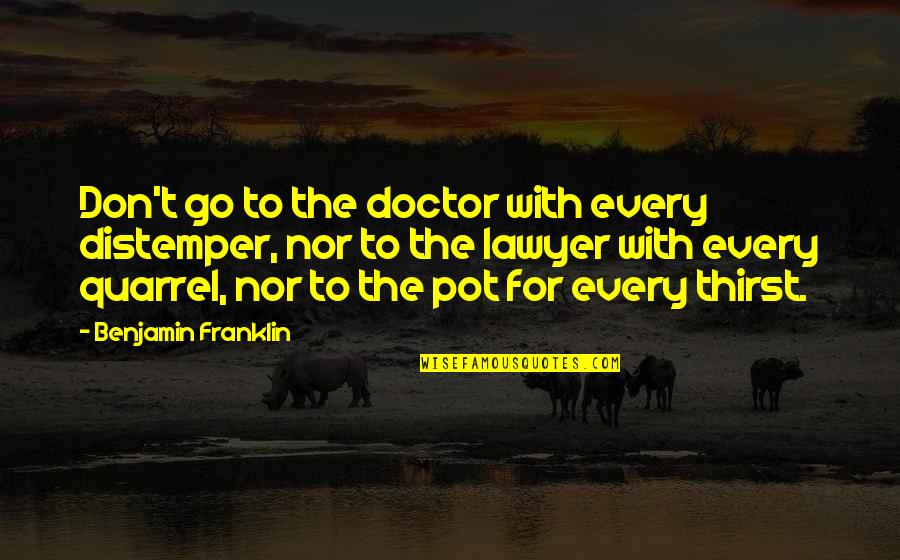 Mytilene Debate Quotes By Benjamin Franklin: Don't go to the doctor with every distemper,