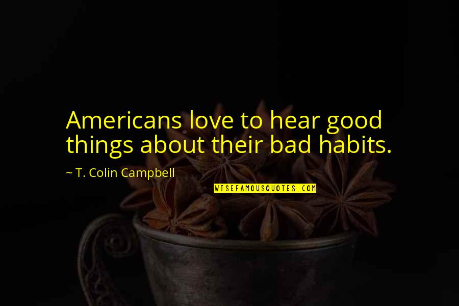 Mytilene Debate Quotes By T. Colin Campbell: Americans love to hear good things about their