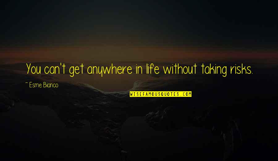 Myumuc Quotes By Esme Bianco: You can't get anywhere in life without taking Myumuc Quotes By Esme Bianco: You can't get anywhere in life without taking