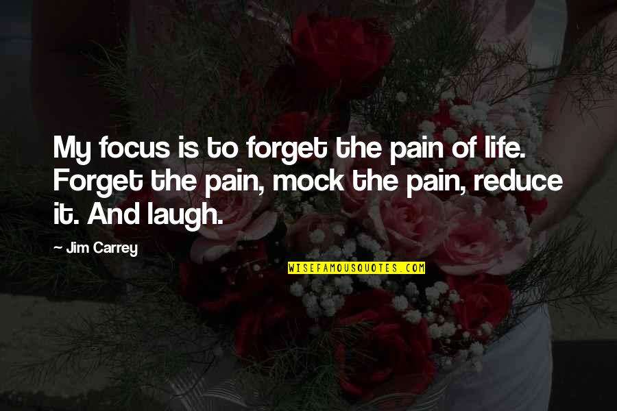 Myumuc Quotes By Jim Carrey: My focus is to forget the pain of Myumuc Quotes By Jim Carrey: My focus is to forget the pain of