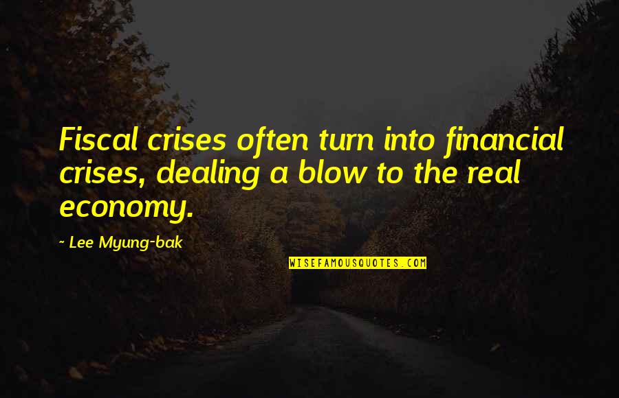 Myung Quotes By Lee Myung-bak: Fiscal crises often turn into financial crises, dealing