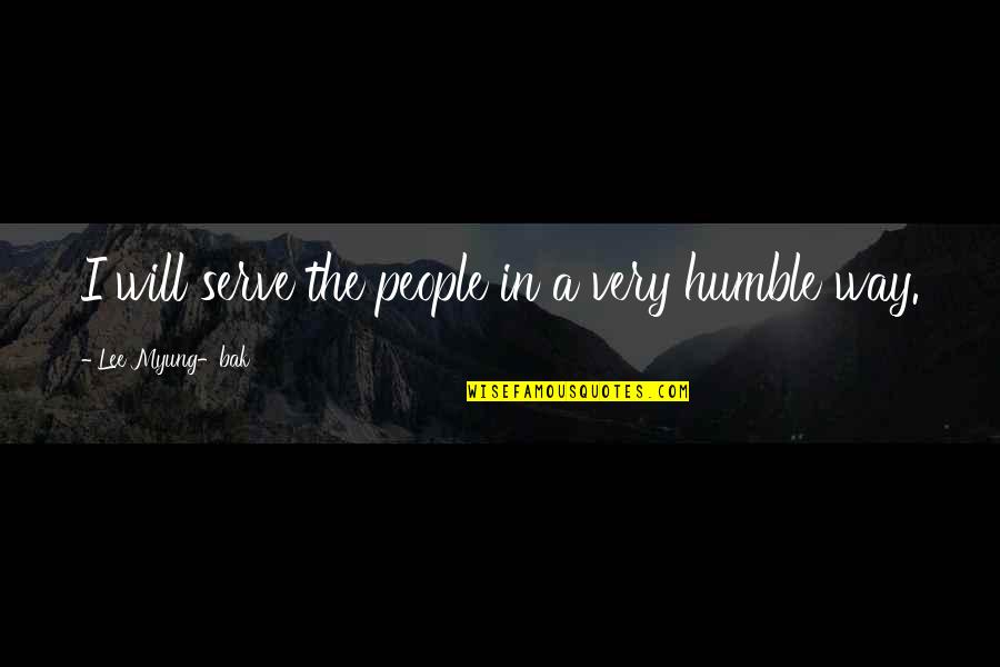 Myung Quotes By Lee Myung-bak: I will serve the people in a very Myung Quotes By Lee Myung-bak: I will serve the people in a very