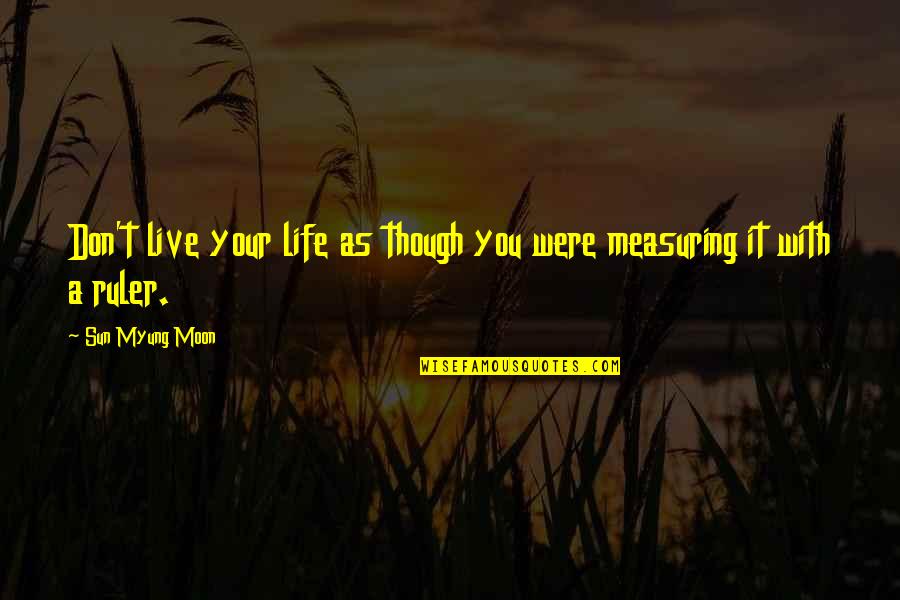 Myung Quotes By Sun Myung Moon: Don't live your life as though you were Myung Quotes By Sun Myung Moon: Don't live your life as though you were