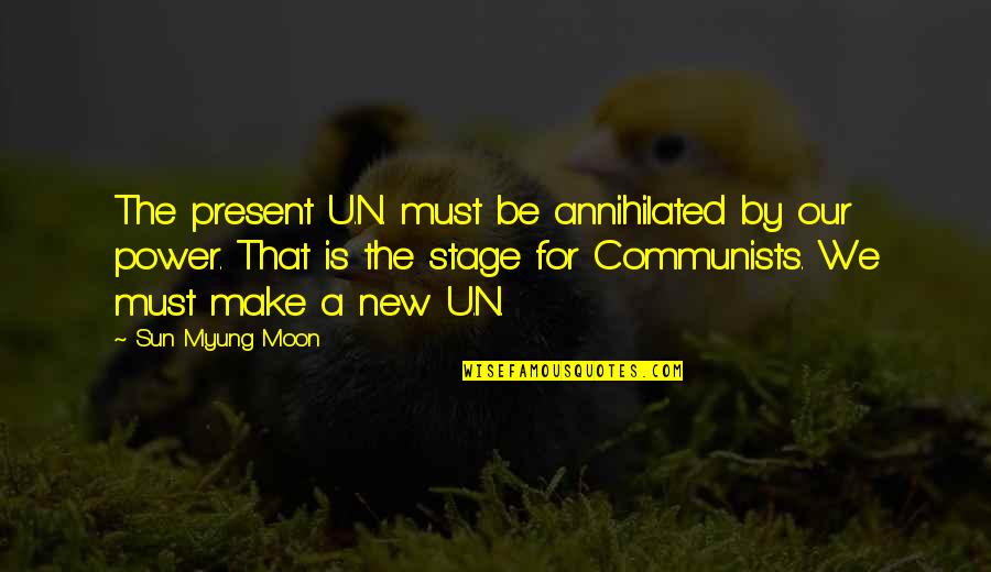 Myung Quotes By Sun Myung Moon: The present U.N. must be annihilated by our Myung Quotes By Sun Myung Moon: The present U.N. must be annihilated by our
