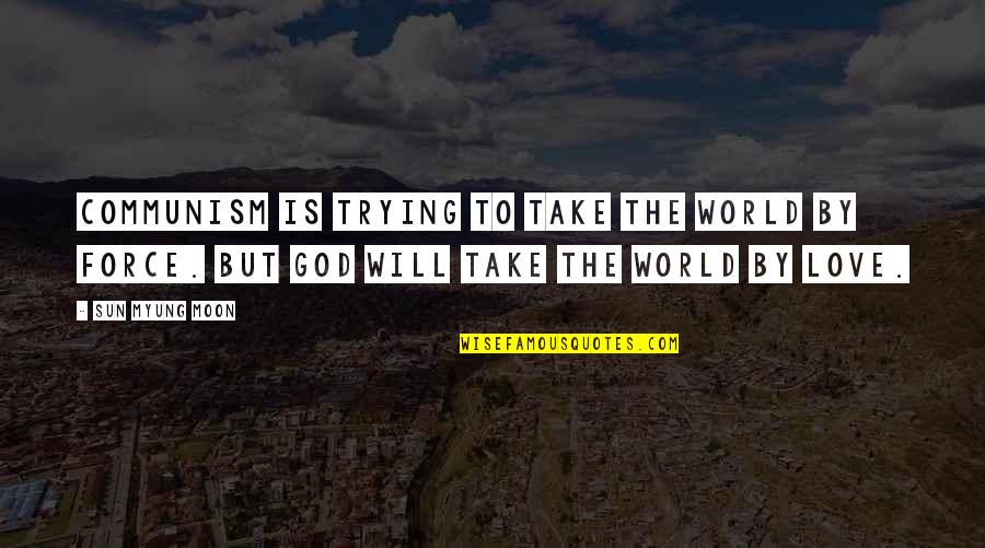 Myung Quotes By Sun Myung Moon: Communism is trying to take the world by Myung Quotes By Sun Myung Moon: Communism is trying to take the world by
