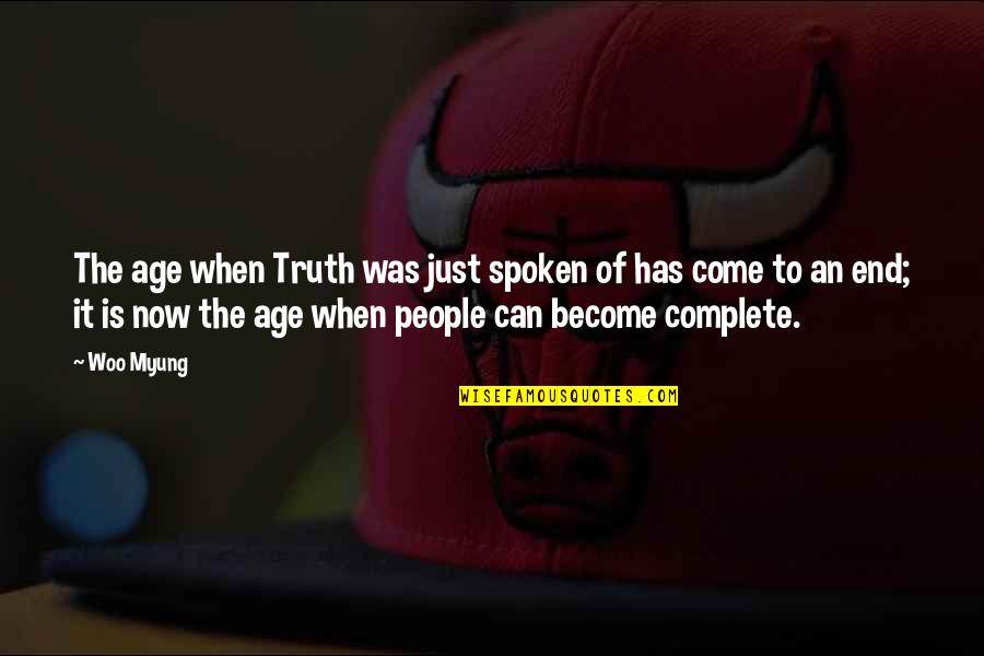 Myung Quotes By Woo Myung: The age when Truth was just spoken of Myung Quotes By Woo Myung: The age when Truth was just spoken of