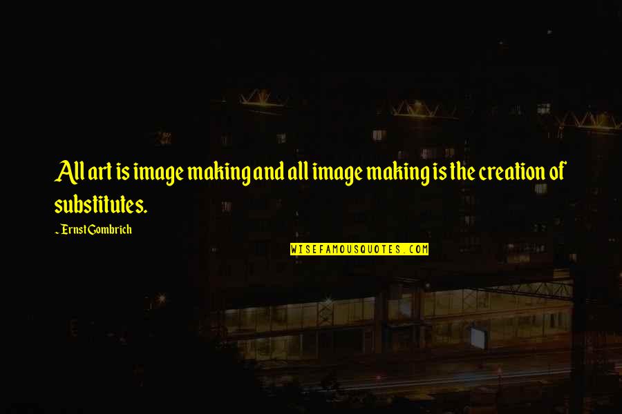 Myungsoo Hot Quotes By Ernst Gombrich: All art is image making and all image