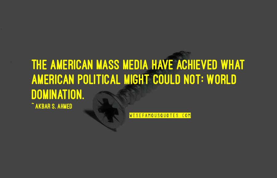 Myvery Quotes By Akbar S. Ahmed: The American mass media have achieved what American