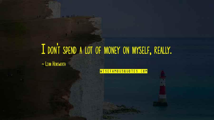 Myverybestcard Quotes By Liam Hemsworth: I don't spend a lot of money on