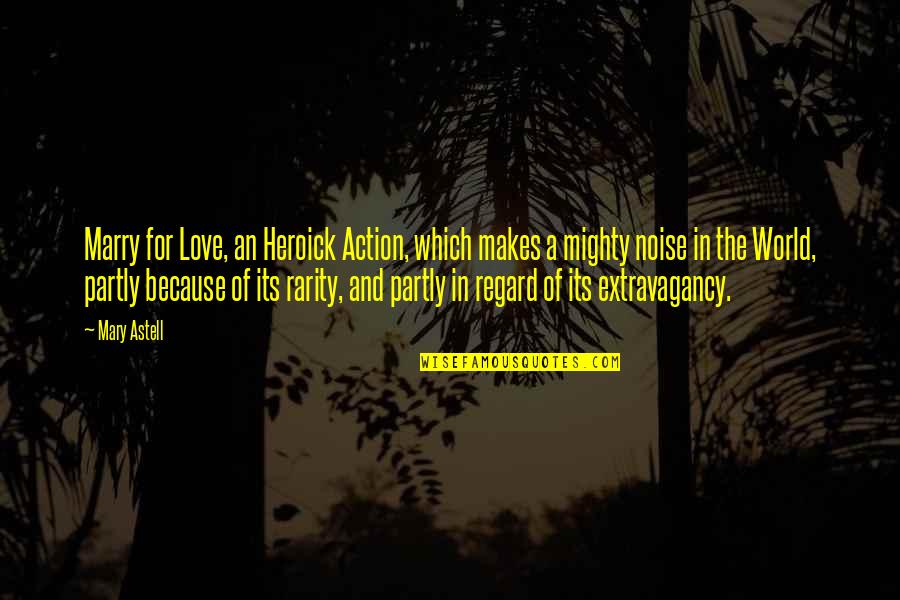 Myverybestcard Quotes By Mary Astell: Marry for Love, an Heroick Action, which makes