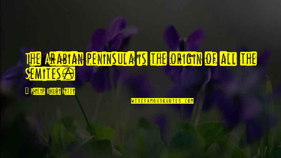 Myverybestcard Quotes By Philip Khuri Hitti: The Arabian peninsula is the origin of all
