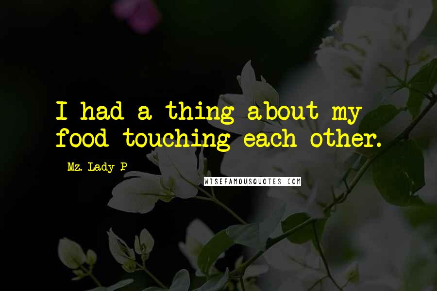 Mz. Lady P quotes: I had a thing about my food touching each other.