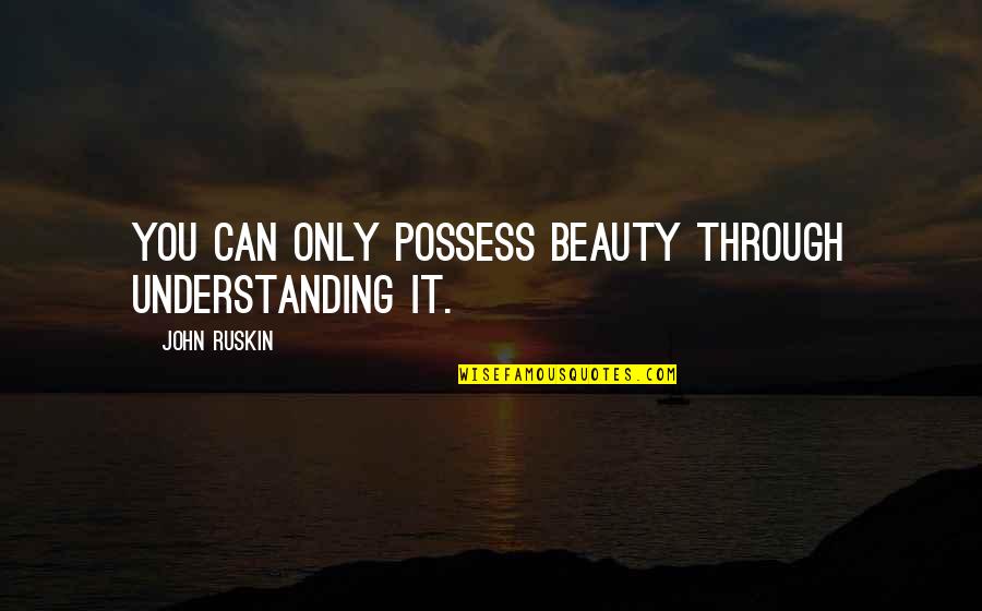 Mzansi Funny Picture Quotes By John Ruskin: You can only possess beauty through understanding it.